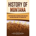 History of Montana: A Captivating Guide to Historical Events and Facts You Should Know About the Treasure State