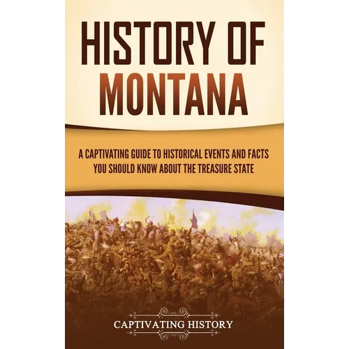 History of Montana: A Captivating Guide to Historical Events and Facts You Should Know About the Treasure State