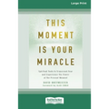 This Moment Is Your Miracle: Spiritual Tools to Transcend Fear and Experience the Power of the Present Moment (16pt Large Print Edition)