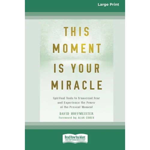 This Moment Is Your Miracle: Spiritual Tools to Transcend Fear and Experience the Power of the Present Moment (16pt Large Print Edition)