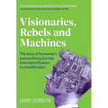 Visionaries, Rebels and Machines: The story of humanity's extraordinary journey from electrification to cloudification