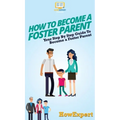 How To Become a Foster Parent: Your Step By Step Guide To Become a Foster Parent