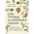 Using Technology in a Differentiated Classroom: Strategies and Tools for Designing Engaging, Effective, Efficient & Equitable Learning