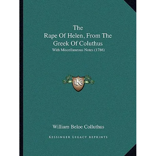The Rape Of Helen, From The Greek Of Coluthus: With Miscellaneous Notes (1786)