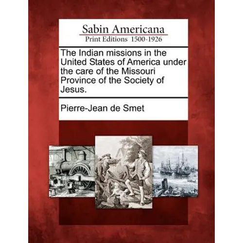 The Indian Missions in the United States of America Under the Care of the Missouri Province of the Society of Jesus.