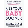 Kiss Your Baby Sooner: The Guide to Maximizing Fertility & IVF Success