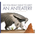 Do You Really Want to Meet an Anteater?