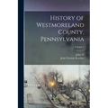 History of Westmoreland County, Pennsylvania; Volume 1