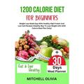 1200 Calorie Diet for Beginner: Weight Loss Made Easy With Healthy High Protein And Low Carb Recipes (Healthy Way To Lose Weight with 1200 Calorie Mea