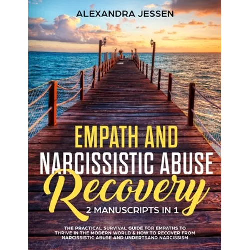 Empath and Narcissistic Abuse Recovery (2 Manuscripts in 1): The Practical Survival Guide for Empaths to Thrive in the Modern World & How to Recover f
