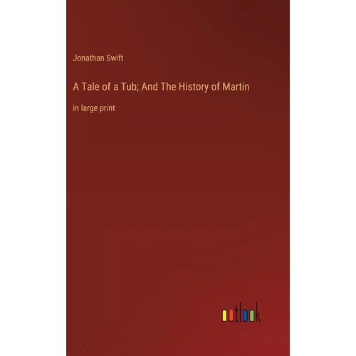 A Tale of a Tub; And The History of Martin: in large print