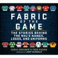 Fabric of the Game: The Stories Behind the Nhl's Names, Logos, and Uniforms