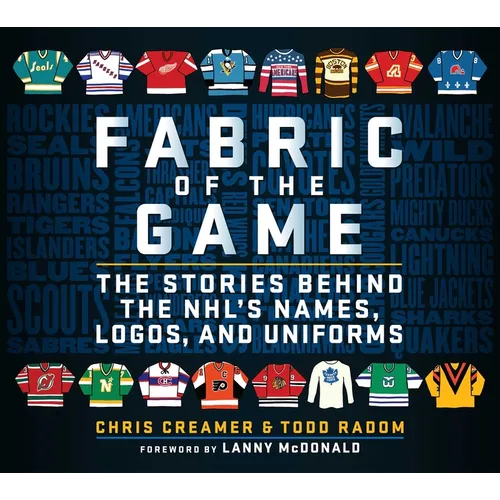 Fabric of the Game: The Stories Behind the Nhl's Names, Logos, and Uniforms