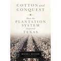 Cotton and Conquest: How the Plantation System Acquired Texas
