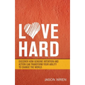 Love Hard: Discover How Genuine Intention and Action Can Transform Your Ability to Change the World.