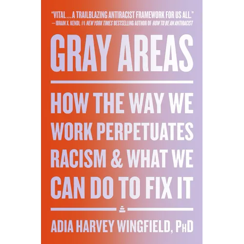 Gray Areas: How the Way We Work Perpetuates Racism and What We Can Do to Fix It