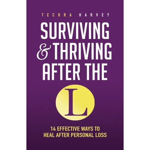 Surviving and Thriving After the L: 14 Effective Ways to Heal After Personal Loss