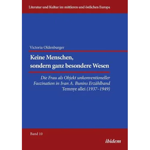 Keine Menschen, sondern ganz besondere Wesen.... Die Frau als Objekt unkonventioneller Faszination in Ivan A. Bunins Erzählband Temnye allei (1937-194