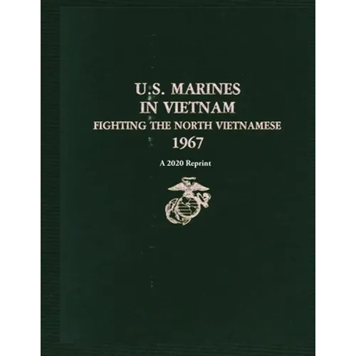 U.S. Marines in Vietnam Fighting the North Vietnamese 1967: A 2020 Reprint