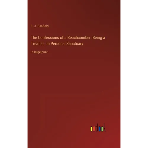 The Confessions of a Beachcomber: Being a Treatise on Personal Sanctuary: in large print