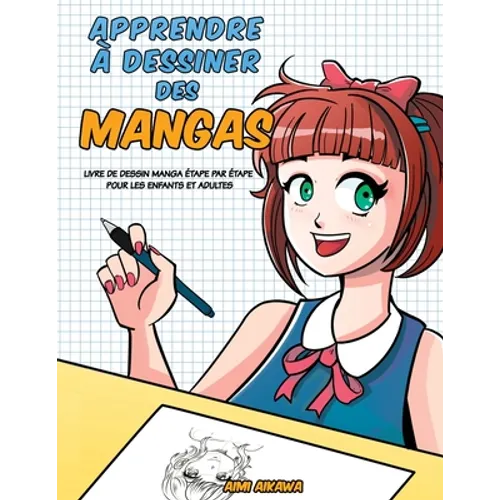 Apprendre à desinner des mangas: Livre de dessin manga - étape par étape pour les enfants et adultes