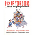 Pick Up Your Socks . . . and Other Skills Growing Children Need!: A Practical Guide to Raising Responsible Children