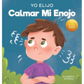 Yo Elijo calmar mi enojo: Un libro colorido e ilustrado sobre el manejo de la ira y los sentimientos y emociones difíciles