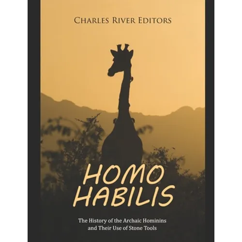 Homo habilis: The History of the Archaic Hominins and Their Use of Stone Tools