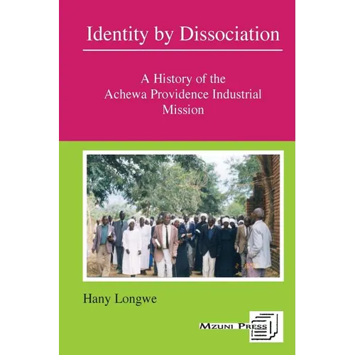 Identity by Dissociation. A History of the Achewa Providence Industrial Mission