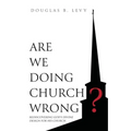 Are We Doing Church Wrong?: Rediscovering God's Divine Design for His Church