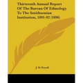Thirteenth Annual Report Of The Bureau Of Ethnology To The Smithsonian Institution, 1891-92 (1896)