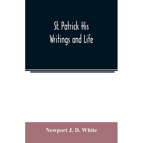 St. Patrick His Writings and Life
