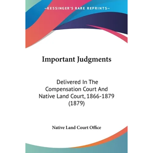 Important Judgments: Delivered In The Compensation Court And Native Land Court, 1866-1879 (1879)