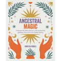 Ancestral Magic: Empower the Here and Now with Enchanting Guidance from Your Past Family History