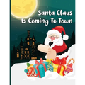 Santa Claus Is Coming To Town: A Fun Christmas Coloring Book For Kids, Toddlers, Teens