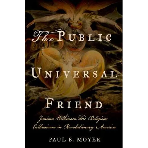 The Public Universal Friend: Jemima Wilkinson and Religious Enthusiasm in Revolutionary America