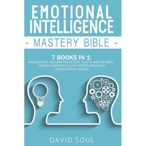 Emotional Intelligence Mastery Bible: 7 Books in 1: Manipulation and Dark Psychology, How to Analyze People, Dark NLP, Dark Psychology Secrets, Persua