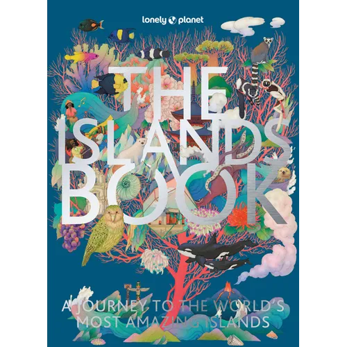 Lonely Planet the Islands Book: 150 of the World's Most Enchanting Places Tropical Paradises & Hidden Gems More Than 600 Beautiful Photographs Recomme