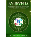Ayurveda: Descubriendo los secretos de la curación hindú a través de la dieta del Ayurveda, el yoga, la aromaterapia y la meditación