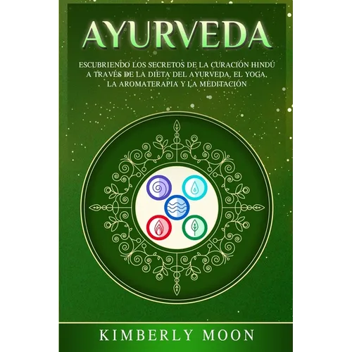 Ayurveda: Descubriendo los secretos de la curación hindú a través de la dieta del Ayurveda, el yoga, la aromaterapia y la meditación