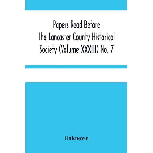 Papers Read Before The Lancaster County Historical Society (Volume Xxxiii) No. 7; The Nanticoke Indians In Lancaster County By Dr. Harry E. Bender. Mi