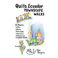 Quito, Ecuador Townscape Walks: 12 routes, cafes, plazas, museums, churches, monuments, neighborhoods