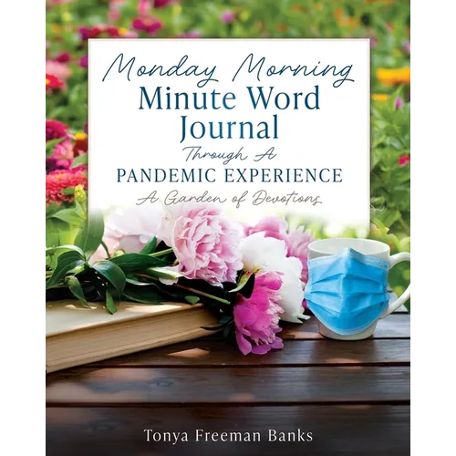 Monday Morning Minute Word Journal Through A Pandemic Experience: A Garden of Devotions