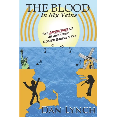 The Blood In My Veins: The Adventures Of An American Golden Earring Fan