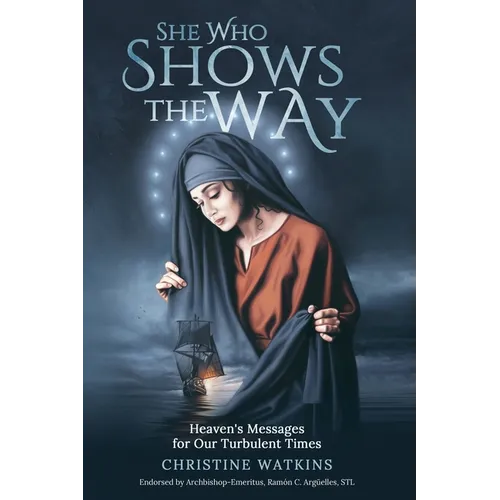 She Who Shows the Way: : Heaven's Messages for Our Turbulent Times
