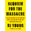 Requiem for the Massacre: A Black History on the Conflict, Hope, and Fallout of the 1921 Tulsa Race Massacre