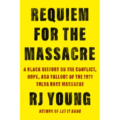 Requiem for the Massacre: A Black History on the Conflict, Hope, and Fallout of the 1921 Tulsa Race Massacre