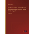 Speeches of the Hon. Jefferson Davis, of Mississippi; Delivered During the Summer of 1858, Biography: in large print