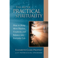 The Art of Practical Spirituality: How to Bring More Passion, Creativity and Balance Into Everyday Life