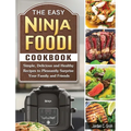 The Easy Ninja Foodi Cookbook: Simple, Delicious and Healthy Recipes to Pleasantly Surprise Your Family and Friends